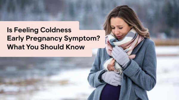 Is Feeling coldness early pregnancy symptom? What You Should Know 9 coldness early pregnancy symptom
